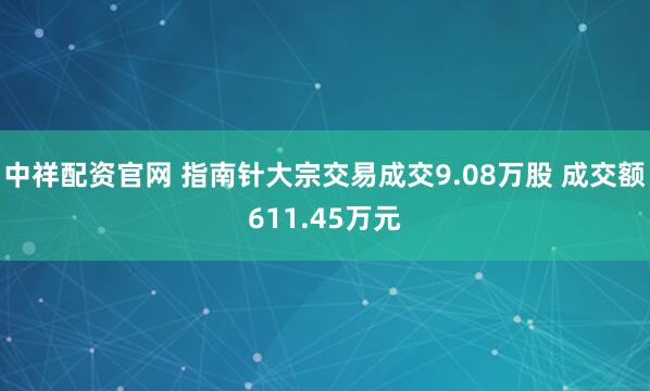 中祥配资官网 指南针大宗交易成交9.08万股 成交额611.45万元